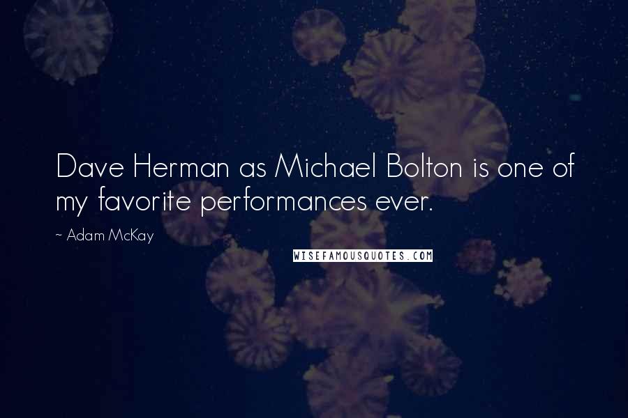 Adam McKay Quotes: Dave Herman as Michael Bolton is one of my favorite performances ever.