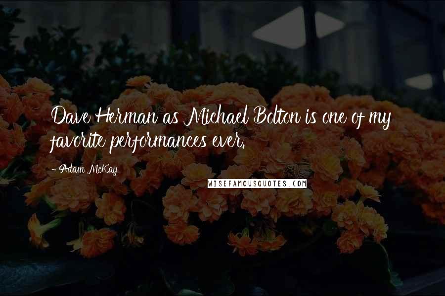 Adam McKay Quotes: Dave Herman as Michael Bolton is one of my favorite performances ever.