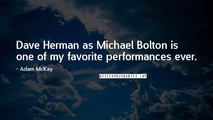 Adam McKay Quotes: Dave Herman as Michael Bolton is one of my favorite performances ever.