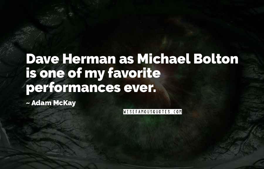 Adam McKay Quotes: Dave Herman as Michael Bolton is one of my favorite performances ever.