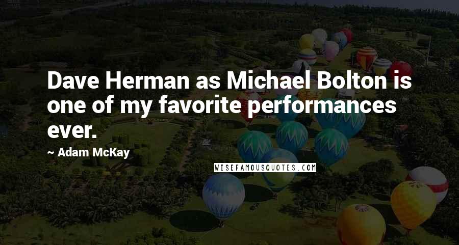 Adam McKay Quotes: Dave Herman as Michael Bolton is one of my favorite performances ever.