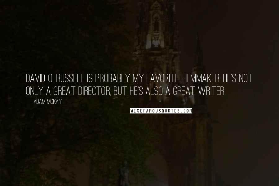 Adam McKay Quotes: David O. Russell is probably my favorite filmmaker. He's not only a great director, but he's also a great writer.