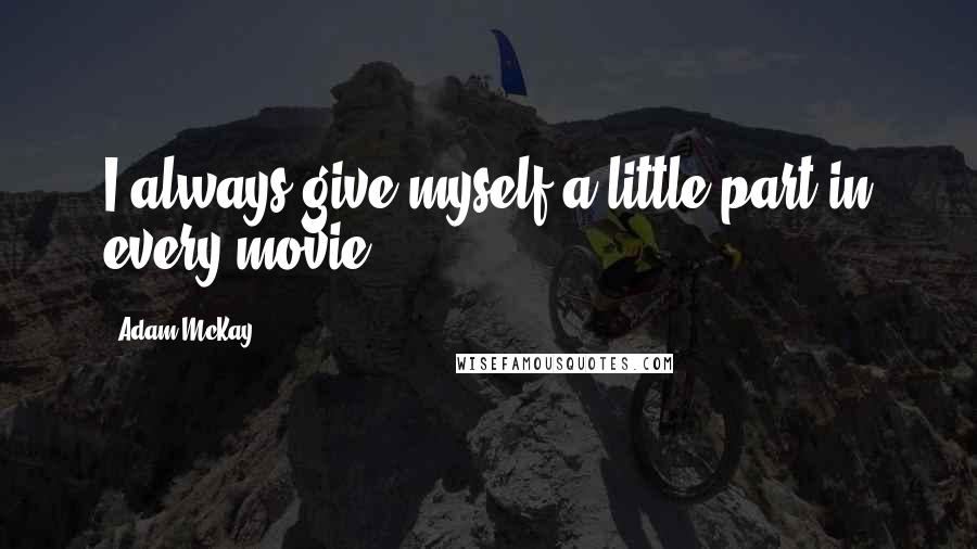 Adam McKay Quotes: I always give myself a little part in every movie.