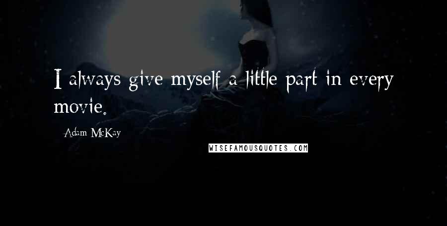 Adam McKay Quotes: I always give myself a little part in every movie.