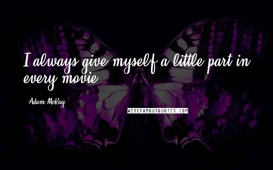 Adam McKay Quotes: I always give myself a little part in every movie.