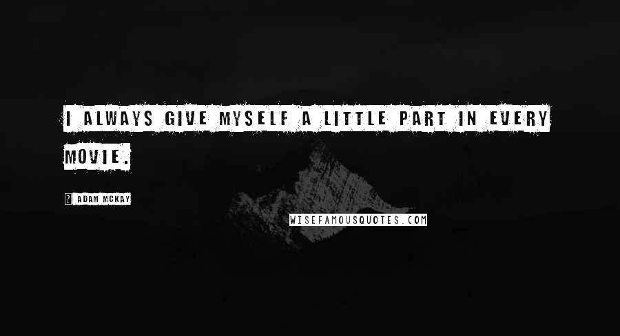 Adam McKay Quotes: I always give myself a little part in every movie.