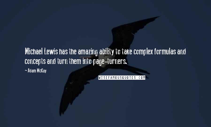 Adam McKay Quotes: Michael Lewis has the amazing ability to take complex formulas and concepts and turn them into page-turners.