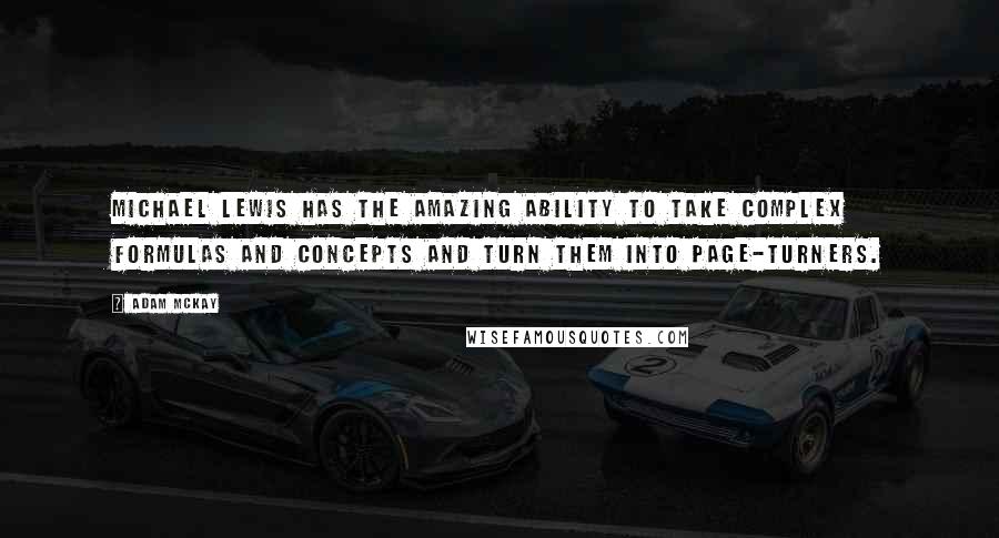 Adam McKay Quotes: Michael Lewis has the amazing ability to take complex formulas and concepts and turn them into page-turners.