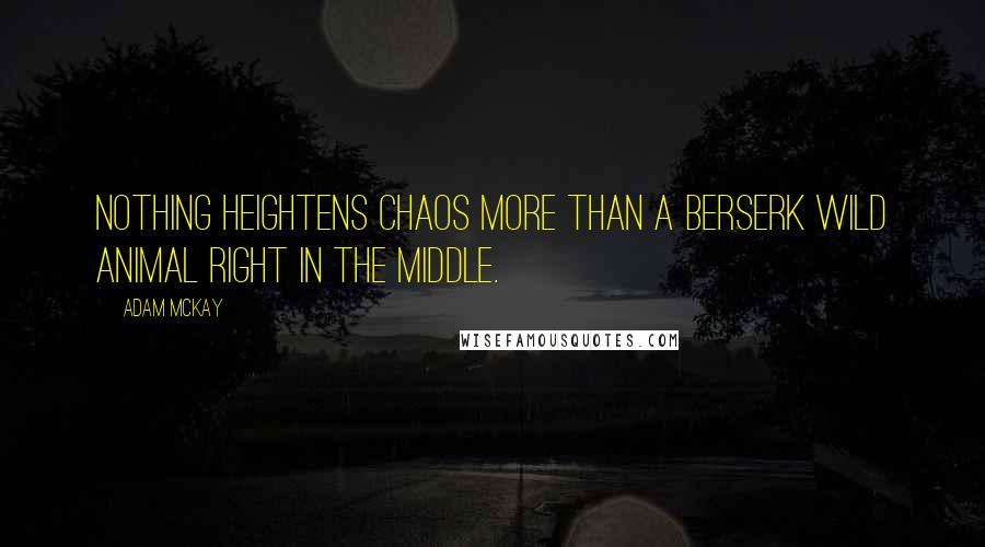 Adam McKay Quotes: Nothing heightens chaos more than a berserk wild animal right in the middle.