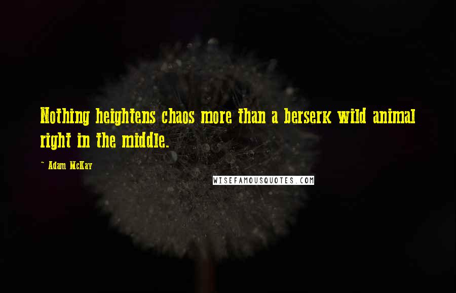 Adam McKay Quotes: Nothing heightens chaos more than a berserk wild animal right in the middle.