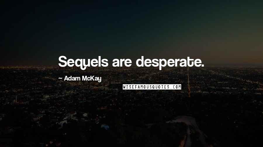 Adam McKay Quotes: Sequels are desperate.