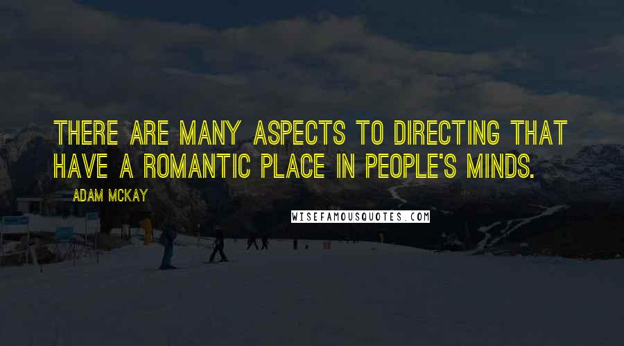 Adam McKay Quotes: There are many aspects to directing that have a romantic place in people's minds.