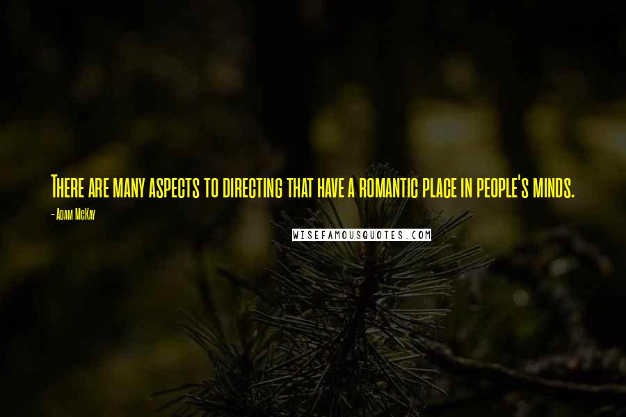 Adam McKay Quotes: There are many aspects to directing that have a romantic place in people's minds.