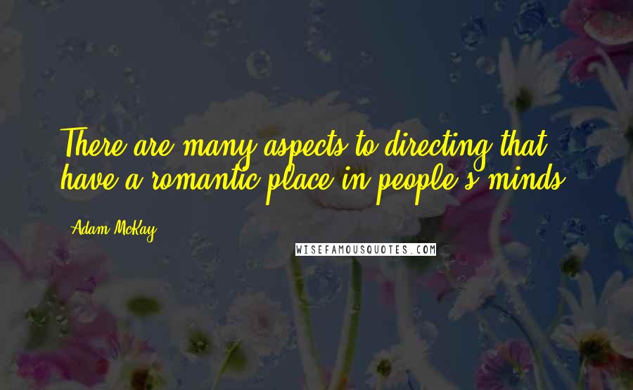 Adam McKay Quotes: There are many aspects to directing that have a romantic place in people's minds.
