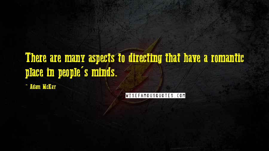 Adam McKay Quotes: There are many aspects to directing that have a romantic place in people's minds.