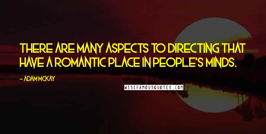 Adam McKay Quotes: There are many aspects to directing that have a romantic place in people's minds.