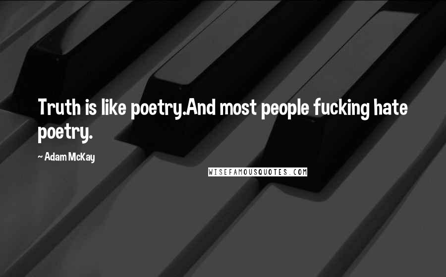 Adam McKay Quotes: Truth is like poetry.And most people fucking hate poetry.