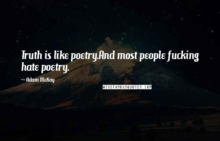 Adam McKay Quotes: Truth is like poetry.And most people fucking hate poetry.