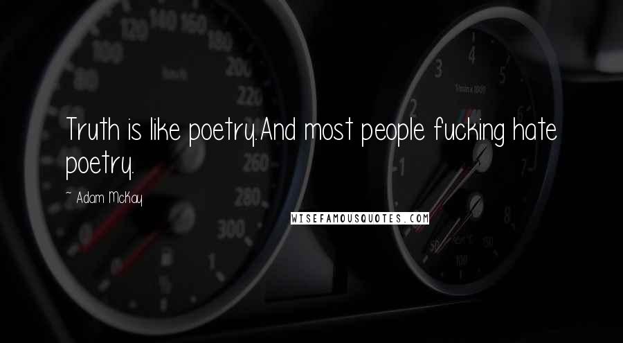 Adam McKay Quotes: Truth is like poetry.And most people fucking hate poetry.