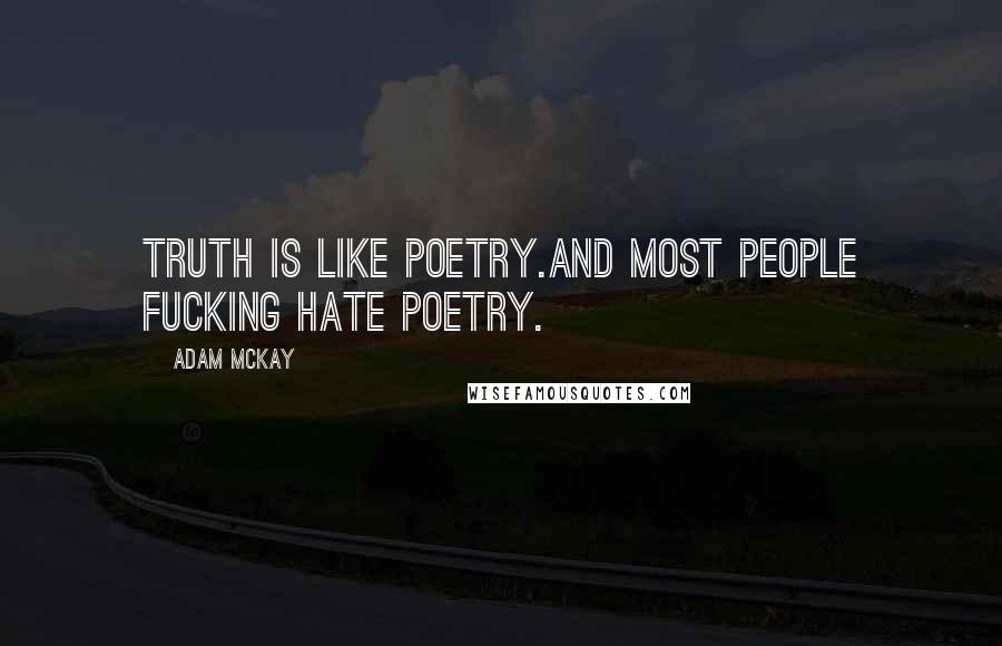 Adam McKay Quotes: Truth is like poetry.And most people fucking hate poetry.