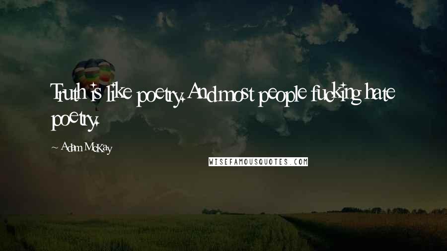 Adam McKay Quotes: Truth is like poetry.And most people fucking hate poetry.