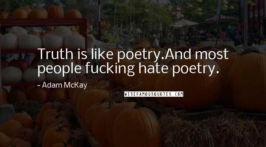 Adam McKay Quotes: Truth is like poetry.And most people fucking hate poetry.