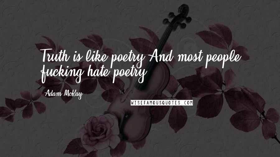 Adam McKay Quotes: Truth is like poetry.And most people fucking hate poetry.