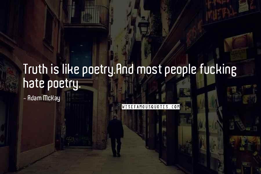 Adam McKay Quotes: Truth is like poetry.And most people fucking hate poetry.