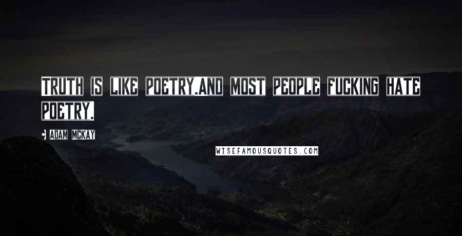 Adam McKay Quotes: Truth is like poetry.And most people fucking hate poetry.