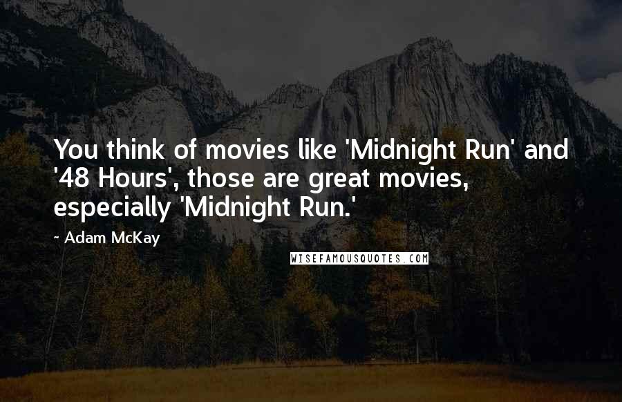 Adam McKay Quotes: You think of movies like 'Midnight Run' and '48 Hours', those are great movies, especially 'Midnight Run.'