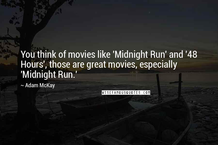 Adam McKay Quotes: You think of movies like 'Midnight Run' and '48 Hours', those are great movies, especially 'Midnight Run.'