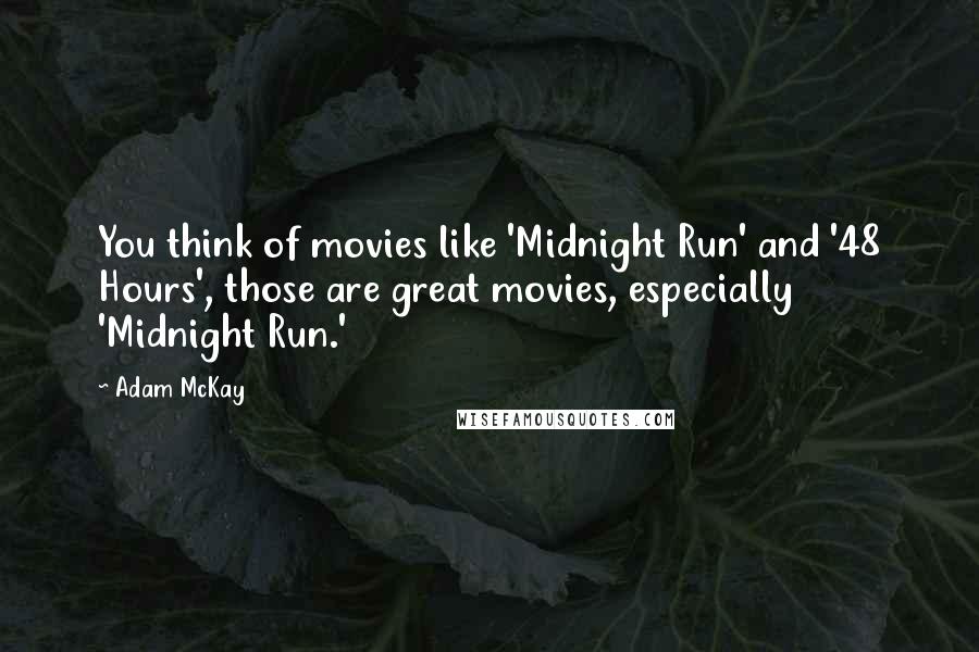 Adam McKay Quotes: You think of movies like 'Midnight Run' and '48 Hours', those are great movies, especially 'Midnight Run.'