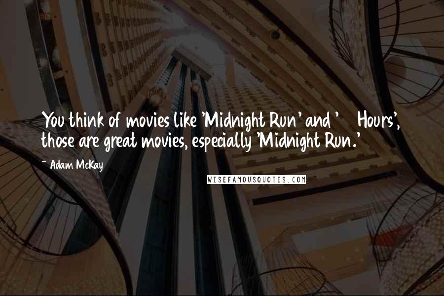 Adam McKay Quotes: You think of movies like 'Midnight Run' and '48 Hours', those are great movies, especially 'Midnight Run.'