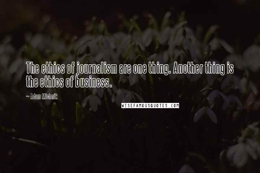 Adam Michnik Quotes: The ethics of journalism are one thing. Another thing is the ethics of business.