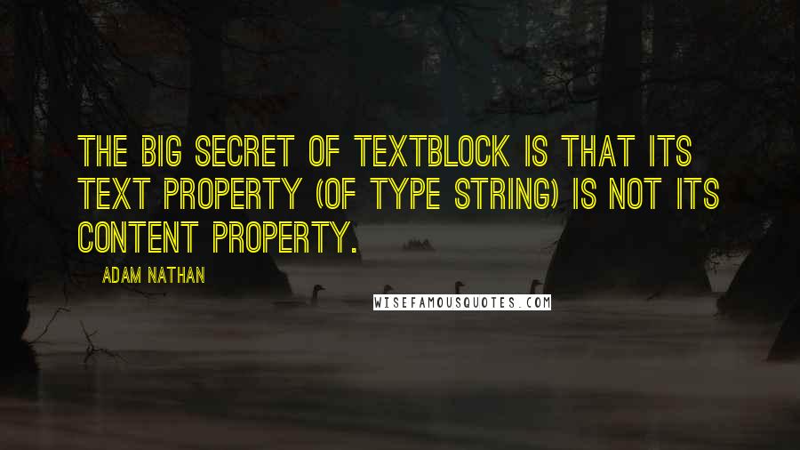 Adam Nathan Quotes: The big secret of TextBlock is that its Text property (of type string) is not its content property.