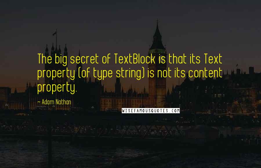 Adam Nathan Quotes: The big secret of TextBlock is that its Text property (of type string) is not its content property.