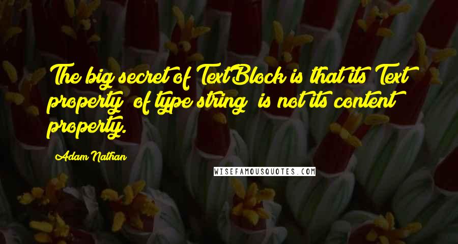 Adam Nathan Quotes: The big secret of TextBlock is that its Text property (of type string) is not its content property.