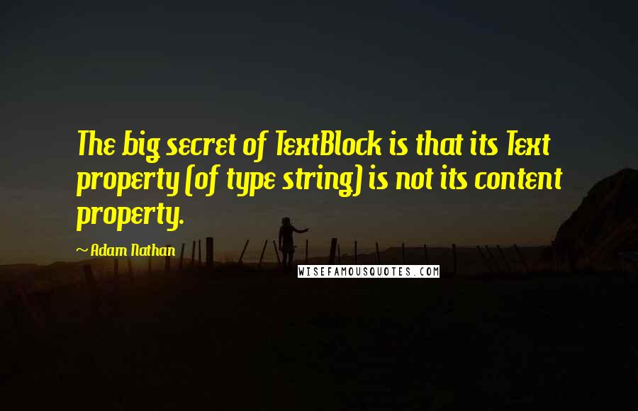 Adam Nathan Quotes: The big secret of TextBlock is that its Text property (of type string) is not its content property.