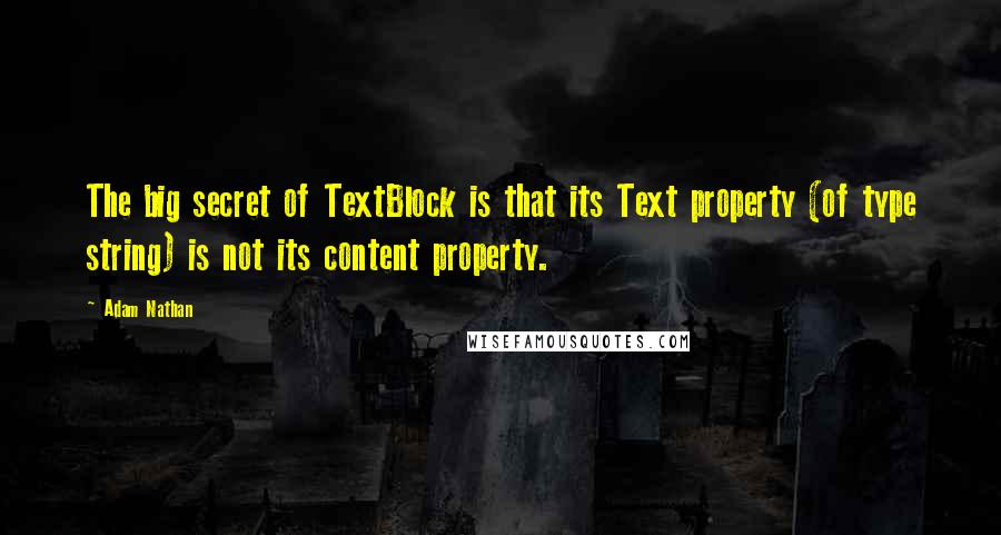 Adam Nathan Quotes: The big secret of TextBlock is that its Text property (of type string) is not its content property.