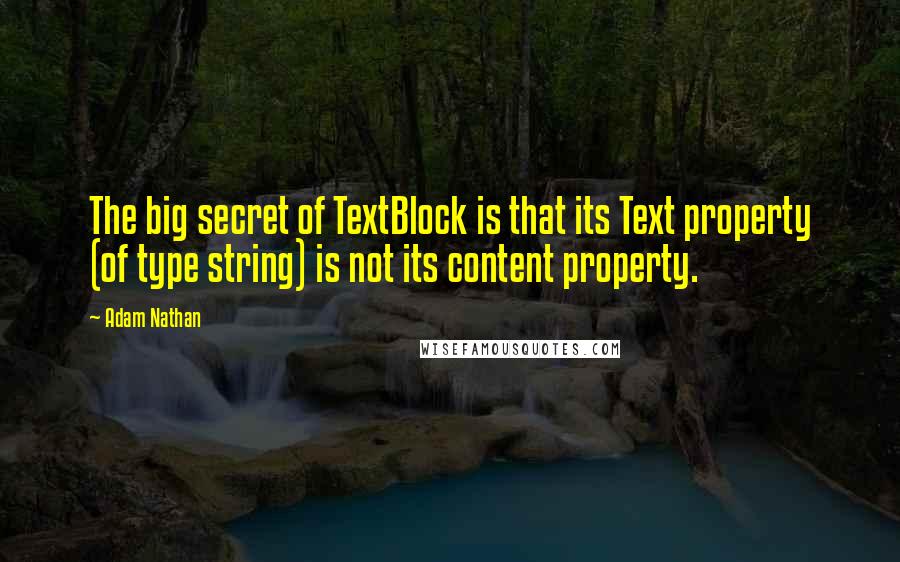 Adam Nathan Quotes: The big secret of TextBlock is that its Text property (of type string) is not its content property.