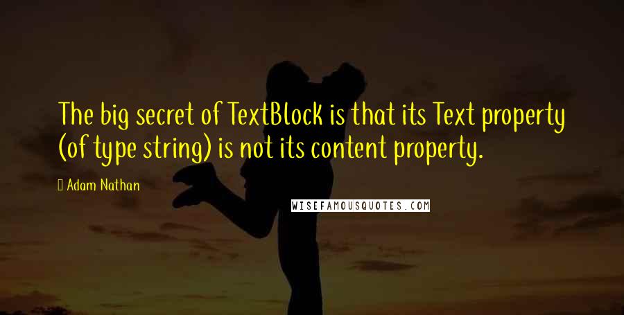 Adam Nathan Quotes: The big secret of TextBlock is that its Text property (of type string) is not its content property.