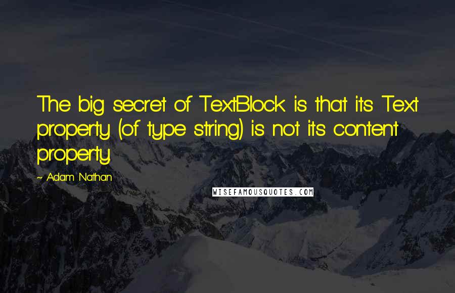 Adam Nathan Quotes: The big secret of TextBlock is that its Text property (of type string) is not its content property.