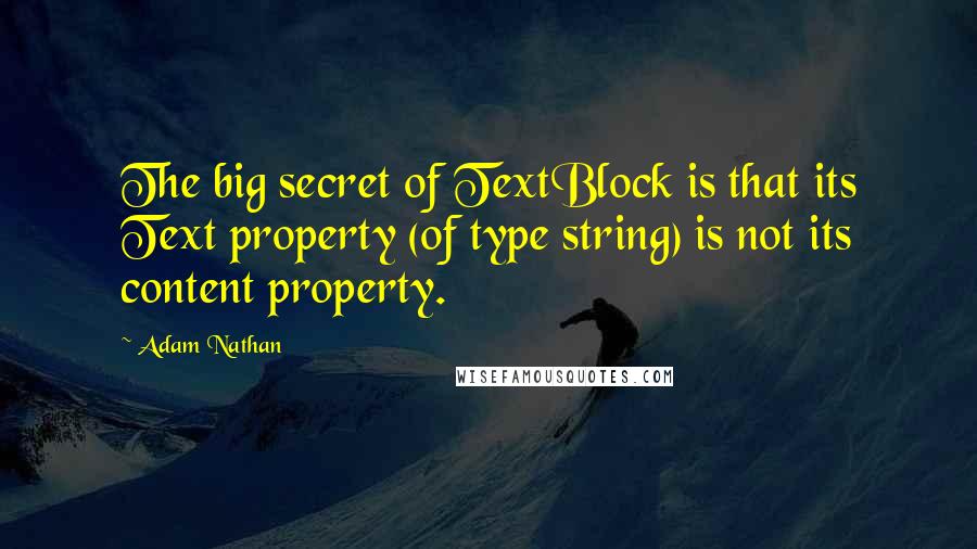 Adam Nathan Quotes: The big secret of TextBlock is that its Text property (of type string) is not its content property.