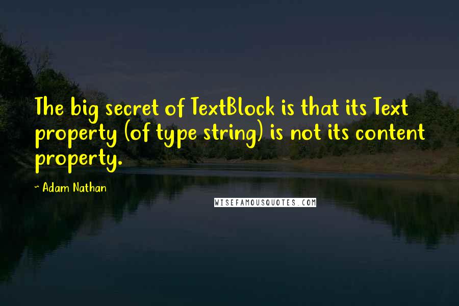 Adam Nathan Quotes: The big secret of TextBlock is that its Text property (of type string) is not its content property.