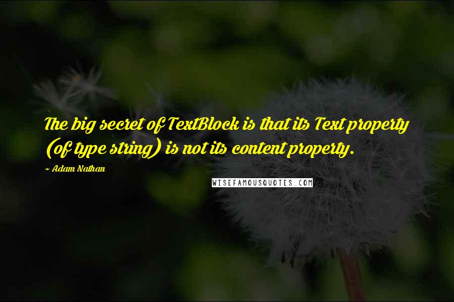 Adam Nathan Quotes: The big secret of TextBlock is that its Text property (of type string) is not its content property.