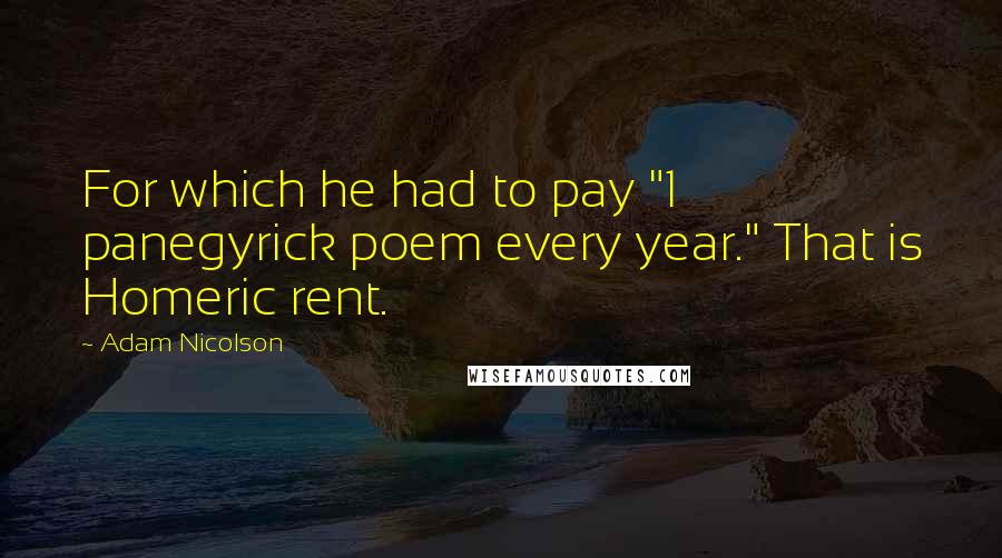 Adam Nicolson Quotes: For which he had to pay "1 panegyrick poem every year." That is Homeric rent.