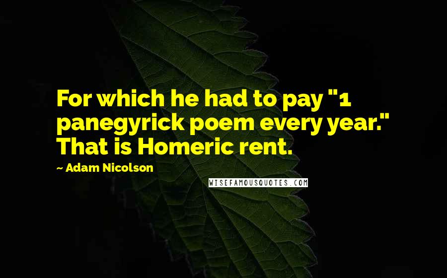 Adam Nicolson Quotes: For which he had to pay "1 panegyrick poem every year." That is Homeric rent.