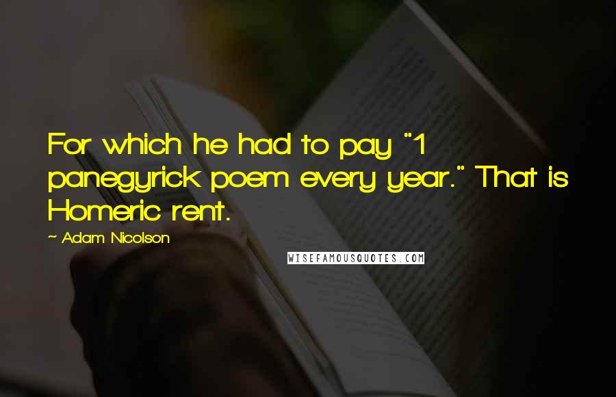 Adam Nicolson Quotes: For which he had to pay "1 panegyrick poem every year." That is Homeric rent.