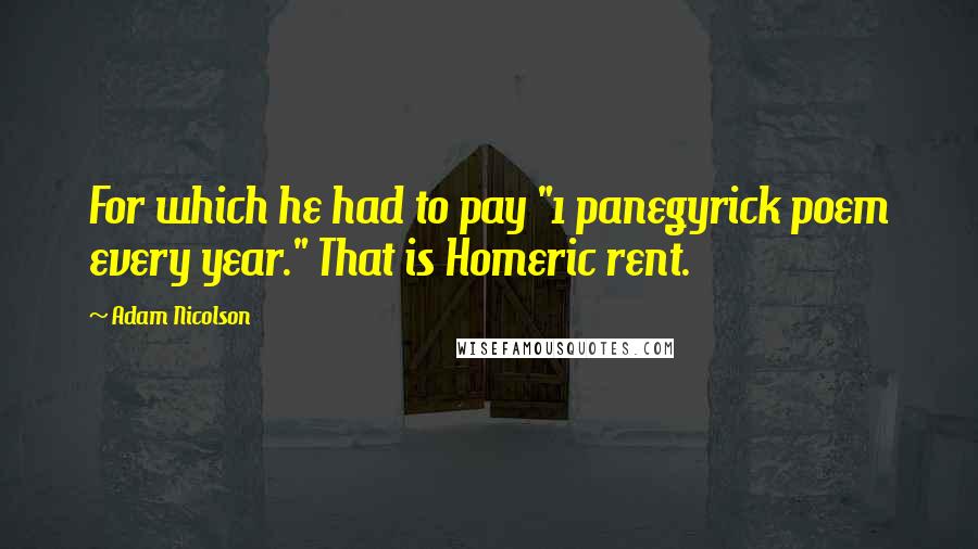 Adam Nicolson Quotes: For which he had to pay "1 panegyrick poem every year." That is Homeric rent.