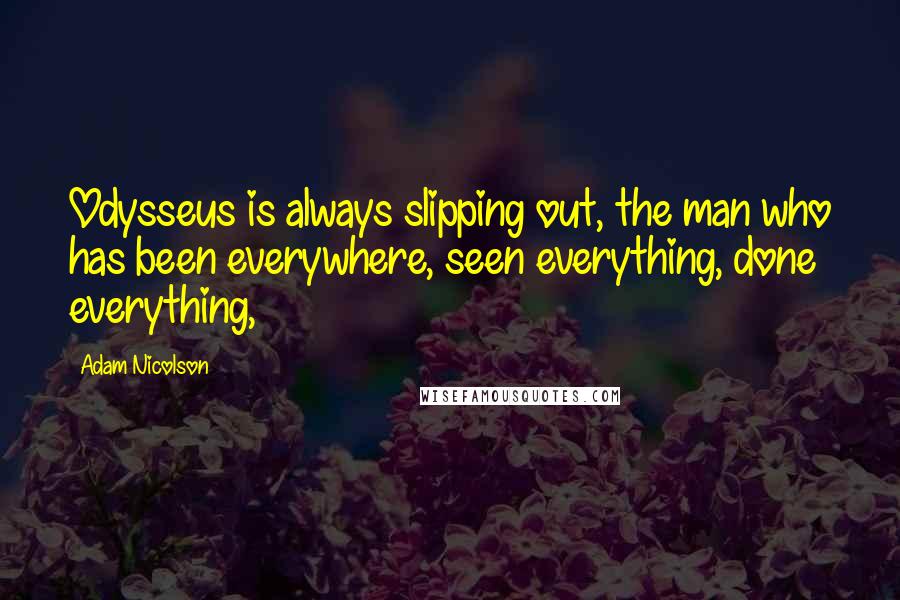 Adam Nicolson Quotes: Odysseus is always slipping out, the man who has been everywhere, seen everything, done everything,